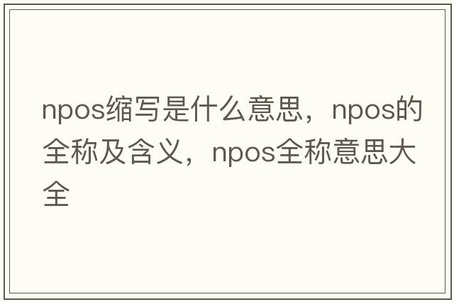 npos缩写是什么意思，npos的全称及含义，npos全称意思大全