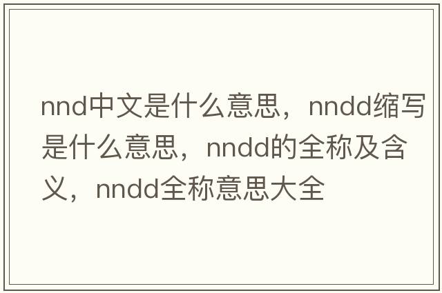 nnd中文是什么意思，nndd缩写是什么意思，nndd的全称及含义，nndd全称意思大全