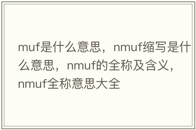 muf是什么意思，nmuf缩写是什么意思，nmuf的全称及含义，nmuf全称意思大全