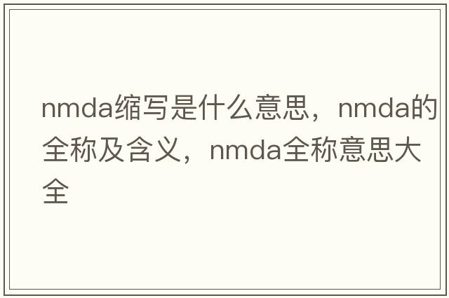 nmda缩写是什么意思，nmda的全称及含义，nmda全称意思大全