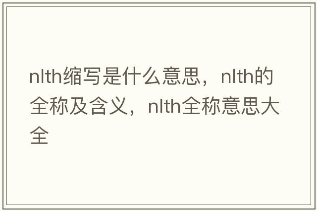 nlth缩写是什么意思，nlth的全称及含义，nlth全称意思大全