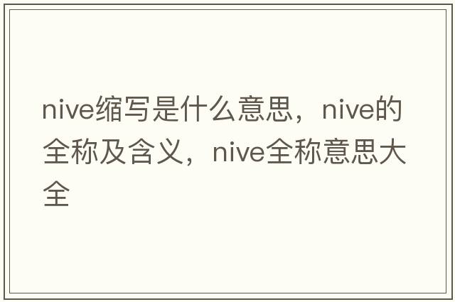 nive缩写是什么意思，nive的全称及含义，nive全称意思大全