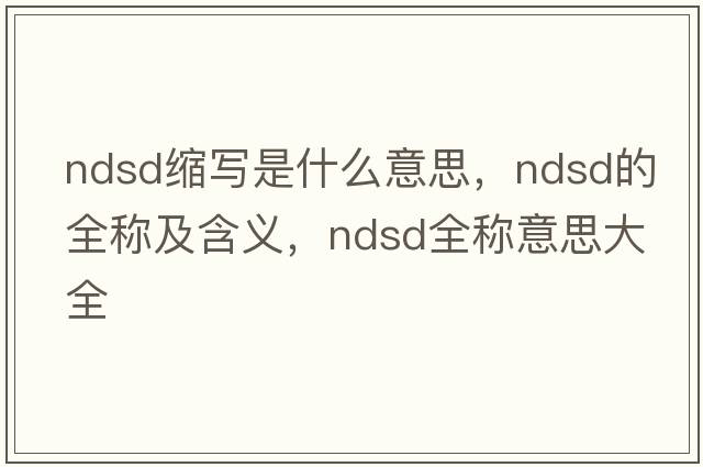 ndsd缩写是什么意思，ndsd的全称及含义，ndsd全称意思大全