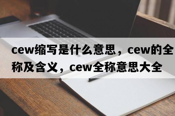 cew缩写是什么意思，cew的全称及含义，cew全称意思大全