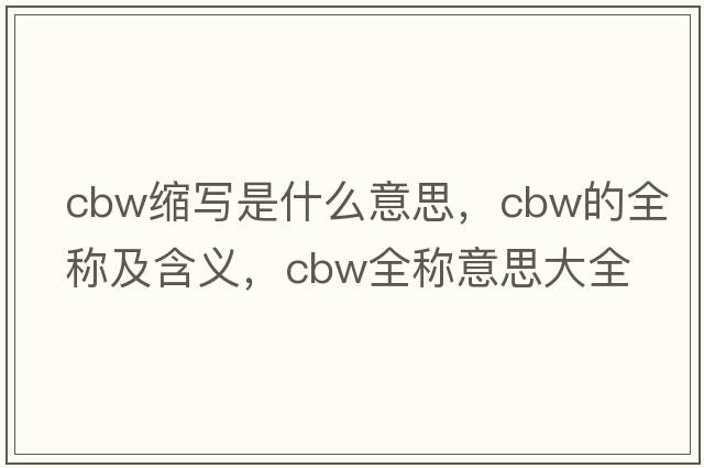 cbw缩写是什么意思，cbw的全称及含义，cbw全称意思大全