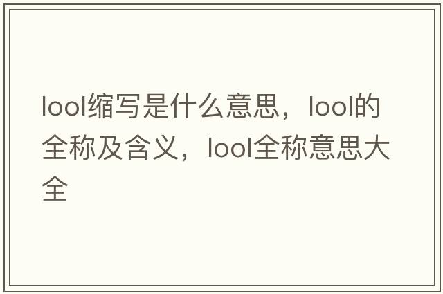 lool缩写是什么意思，lool的全称及含义，lool全称意思大全
