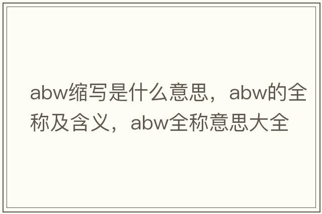 abw缩写是什么意思，abw的全称及含义，abw全称意思大全