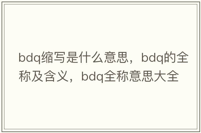 bdq缩写是什么意思，bdq的全称及含义，bdq全称意思大全