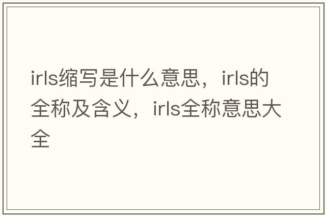 irls缩写是什么意思，irls的全称及含义，irls全称意思大全