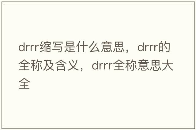 drrr缩写是什么意思，drrr的全称及含义，drrr全称意思大全