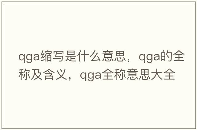 qga缩写是什么意思，qga的全称及含义，qga全称意思大全