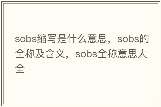 sobs缩写是什么意思，sobs的全称及含义，sobs全称意思大全