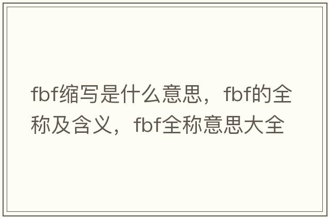 fbf缩写是什么意思，fbf的全称及含义，fbf全称意思大全