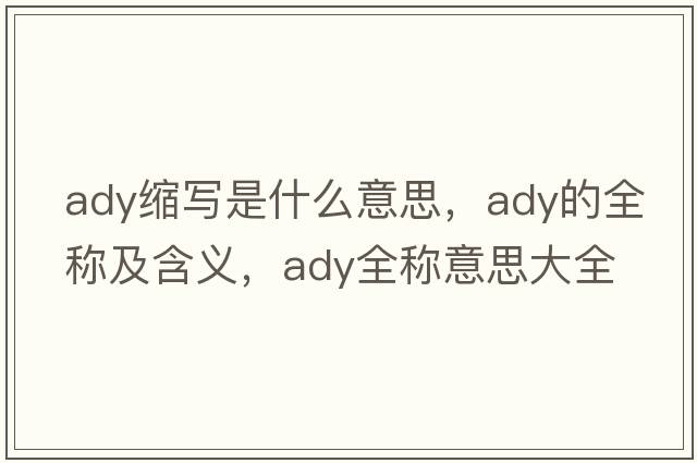 ady缩写是什么意思，ady的全称及含义，ady全称意思大全