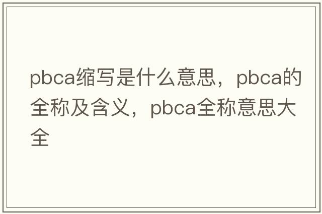 pbca缩写是什么意思，pbca的全称及含义，pbca全称意思大全