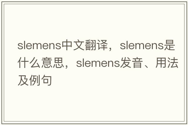 slemens中文翻译，slemens是什么意思，slemens发音、用法及例句