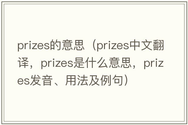 prizes的意思（prizes中文翻译，prizes是什么意思，prizes发音、用法及例句）